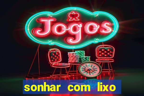 sonhar com lixo jogo do bicho